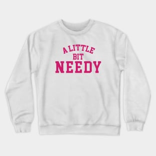 A Little Bit Needy Crewneck Sweatshirt